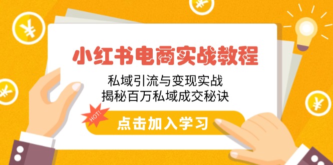 小红书电商实战教程：私域引流与变现实战，揭秘百万私域成交秘诀 - 副业联盟-副业联盟