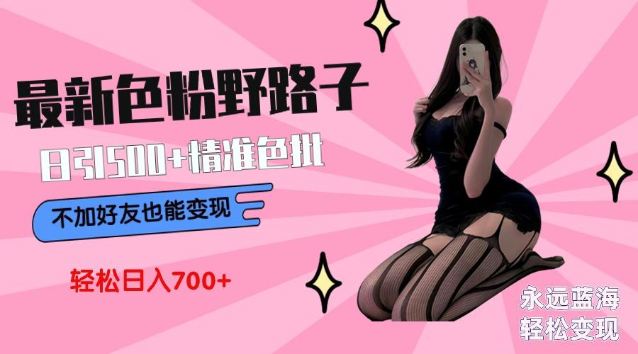 最新色粉变现野路子，日引500+老色批 可不加好友直接变现 小白轻松日入700+ - 副业联盟-副业联盟