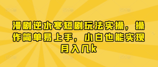 漫剧逆水寒短剧玩法实操，操作简单易上手，小白也能实现月入几k - 副业联盟-副业联盟