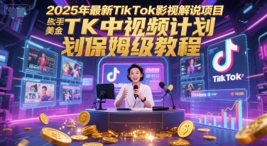 2025年最新TikTok影视解说项目，新手也能挣美金，TK中视频计划保姆级教程 - 副业联盟-副业联盟