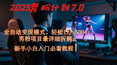 2025男粉计划7.0，全自动变现模式，轻松日入5张+，新手小白必看课程 - 副业联盟-副业联盟