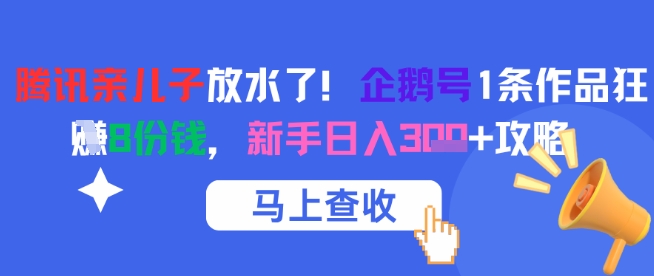 腾讯亲儿子放水了！企鹅号1条作品狂挣8份钱，新手日入3张+攻略 - 副业联盟-副业联盟