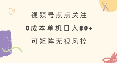 视频号点点关注，0成本单号80+，可矩阵，绿色正规，长期稳定【揭秘】 - 副业联盟-副业联盟