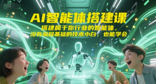 AI智能体搭建课，搭建属于你行业的智能体，没有编程基础的技术小白，也能学会 - 副业联盟-副业联盟