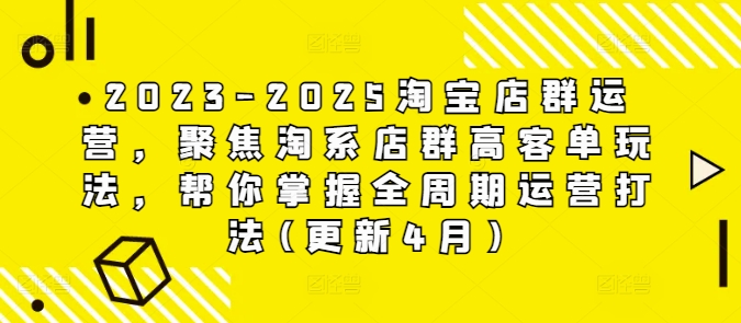 2023-2025淘宝店群运营，聚焦淘系店群高客单玩法，帮你掌握全周期运营打法(更新4月) - 副业联盟-副业联盟