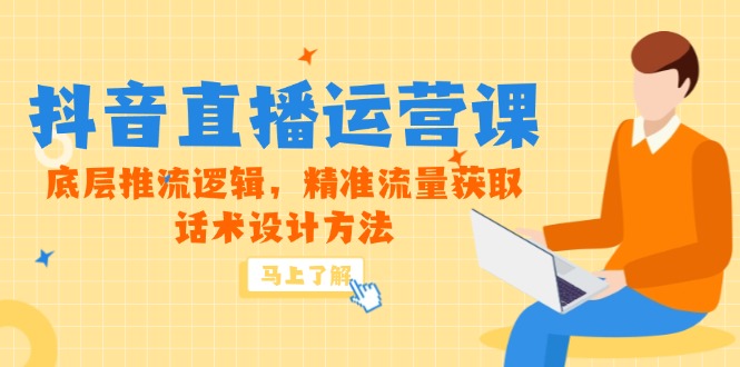 5月新课-抖音直播运营课，底层推流逻辑，精准流量获取，话术设计方法 - 副业联盟-副业联盟