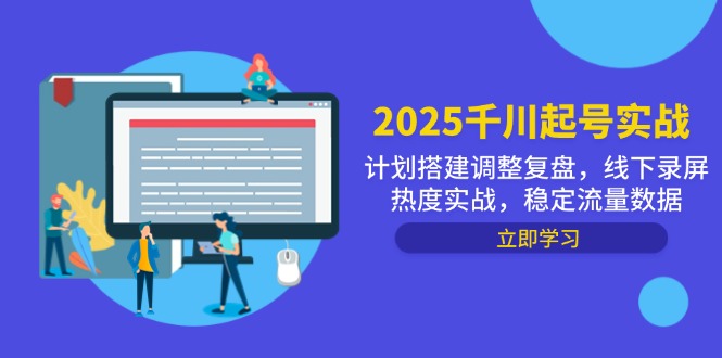 2025千川起号实战，计划搭建调整复盘，线下录屏热度实战，稳定流量数据 - 副业联盟-副业联盟