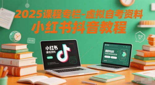 2025课程专栏-虚拟自考资料小红书抖音教程 - 副业联盟-副业联盟