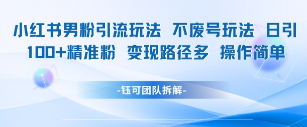 小红书男粉引流玩法不废号玩法日引100男粉变现路径多操作简单 - 副业联盟-副业联盟
