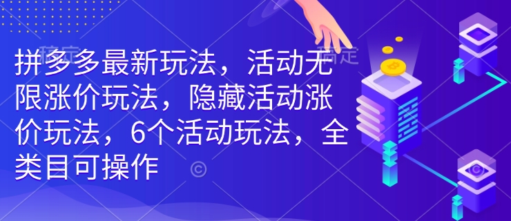 拼多多最新玩法，活动无限涨价玩法，隐藏活动涨价玩法，6个活动玩法，全类目可操作 - 副业联盟-副业联盟