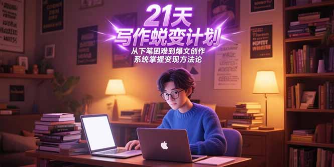 21天写作蜕变计划，从下笔困难到爆文创作，系统掌握变现方法论 - 副业联盟-副业联盟