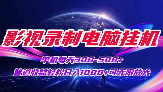 影视录制电脑挂机单机每天300+管道收益轻松日入1000+可矩阵无限放大 - 副业联盟-副业联盟