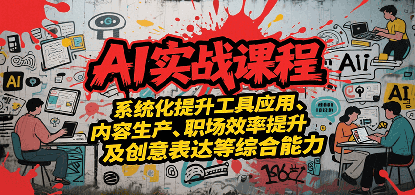 AI实战系统课程，提升工具应用、内容生产、职场效率提升及创意表达等综合能力 - 副业联盟-副业联盟