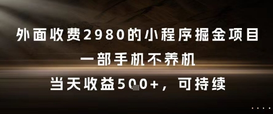 外面收费2980的小程序掘金项目，一部手机不养机，当天收益5张+，可持续【揭秘】 - 副业联盟-副业联盟
