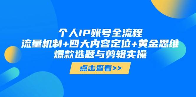 个人IP账号全流程：流量机制+四大内容定位+黄金思维, 爆款选题与剪辑实操 - 副业联盟-副业联盟