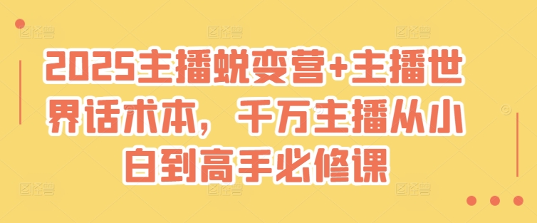 2025主播蜕变营+主播世界话术本，千万主播从小白到高手必修课 - 副业联盟-副业联盟