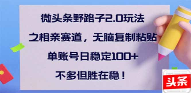 微头条野路子2.0玩法之相亲赛道，无脑搬砖复制粘贴，单账号日稳定300+... - 副业联盟-副业联盟