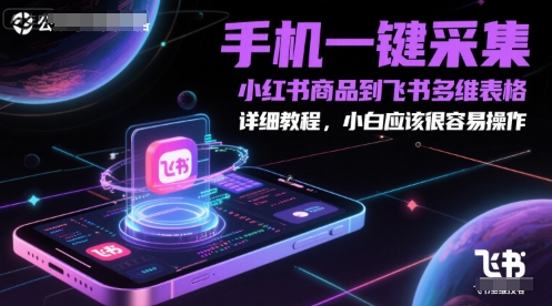 手机一键采集小红书商品到飞书多维表格，详细教程，小白应该很容易操作 - 副业联盟-副业联盟