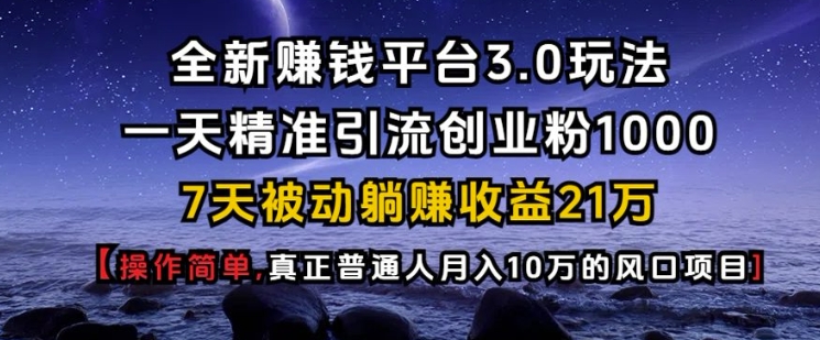 全新赚钱平台3.0玩法一天精准引流创业粉1000.7天被动躺Z收益21W【仅揭秘】 - 副业联盟-副业联盟