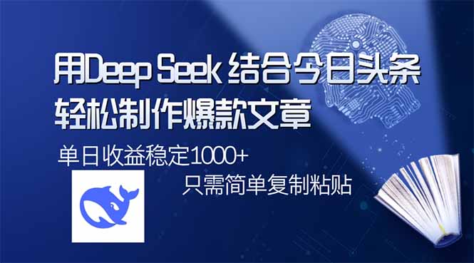 用DeepSeek结合今日头条，轻松制作爆款文章，单日稳定1000+，只需简单... - 副业联盟-副业联盟