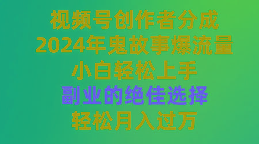 (9385期)视频号创作者分成，2024年鬼故事爆流量，小白轻松上手，副业的绝佳选择... - 副业联盟-副业联盟