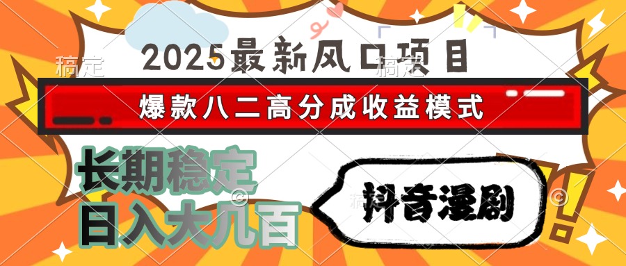 2025最新风口项目 抖音漫剧 爆款八二高分成收益模式 长期稳定日入大几百 - 副业联盟-副业联盟