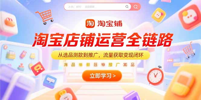 淘宝店铺运营全链路，从选品测款到推广，流量获取变现闭环 - 副业联盟-副业联盟