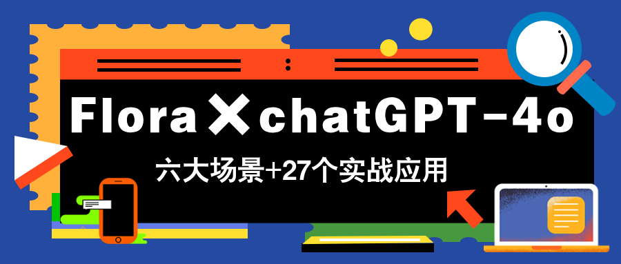 Flora×chatGPT-4o，带你玩转六大场景的27个实战应用，学完立即变现 - 副业联盟-副业联盟