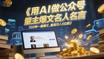 用AI做公众号流量主爆文名人名言，10分钟一篇爆文，最高月入5位数 - 副业联盟-副业联盟