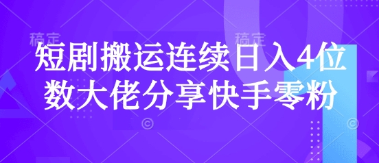 短剧搬运连续日入4位数大佬分享快手零粉爆单经验 - 副业联盟-副业联盟