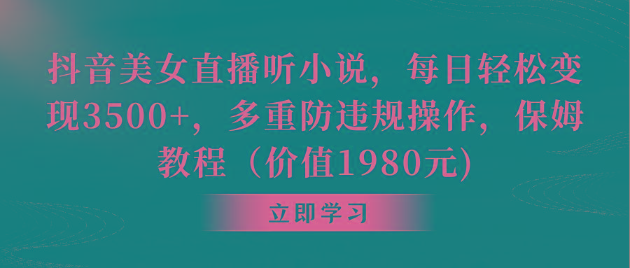 抖音美女直播听小说，每日轻松变现3500+，多重防违规操作，保姆教程(价... - 副业联盟-副业联盟