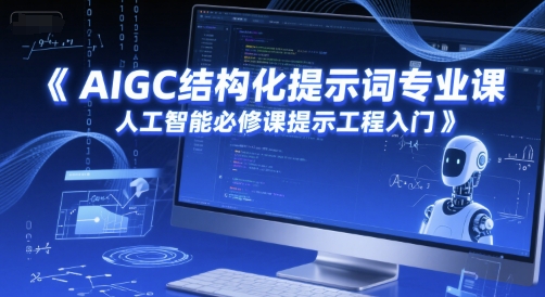 AIGC结构化提示词专业课，人工智能必修课提示工程入门 - 副业联盟-副业联盟