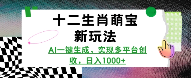 十二生肖萌宝新玩法，AI一键生成，实现多平台创收，日入多张 - 副业联盟-副业联盟