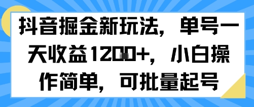 抖音掘金新玩法，单号一天收益多张，小白操作简单，可批量起号 - 副业联盟-副业联盟