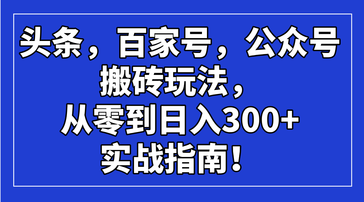 头条，百家号，公众号搬砖玩法，从零到日入300+的实战指南！ - 副业联盟-副业联盟