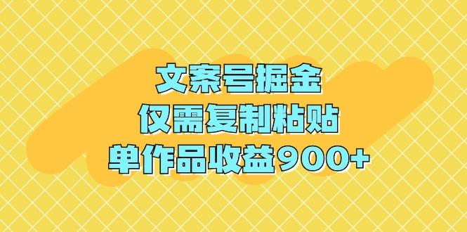 (9397期)文案号掘金，仅需复制粘贴，单作品收益900+ - 副业联盟-副业联盟