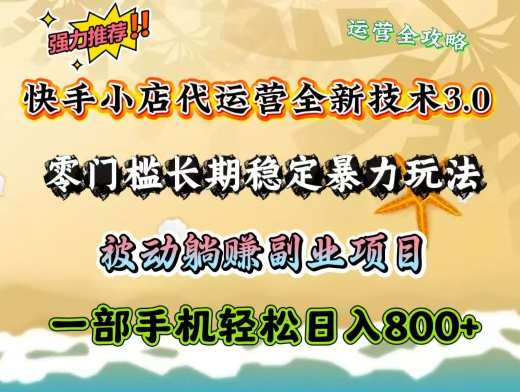 快手小店代运营全新技术3.0，零门槛长期稳定暴力玩法，被动躺赚一部手机轻松日入800+ - 副业联盟-副业联盟