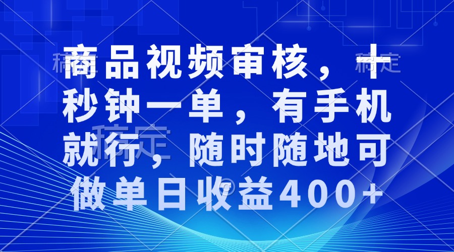 审核视频，十秒钟一单，有手机就行，随时随地可做单日收益400+ - 副业联盟-副业联盟