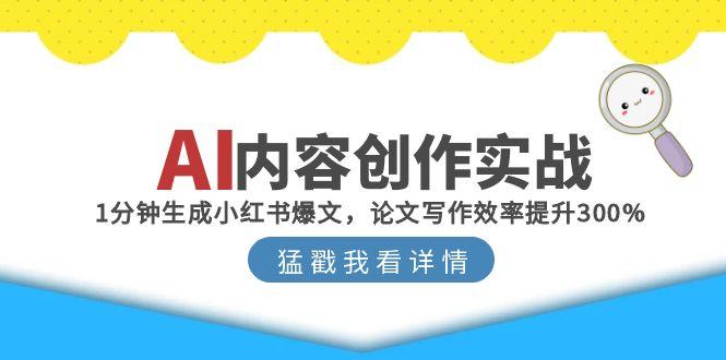 AI内容创作实战：1分钟生成小红书爆文，论文写作效率提升300% - 副业联盟-副业联盟