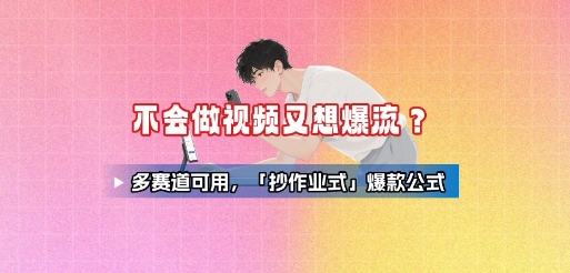 不会做视频又想爆流？多赛道可用，「抄作业式」爆款公式 - 副业联盟-副业联盟