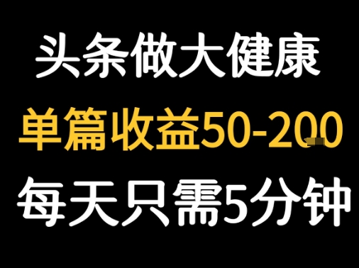 每天5分钟，用今日头条创作大健康图文 单篇收益50-2张 - 副业联盟-副业联盟