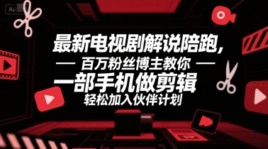 最新电视剧解说陪跑，百万粉丝博主教你一部手机做剪辑，轻松加入伙伴计划 - 副业联盟-副业联盟