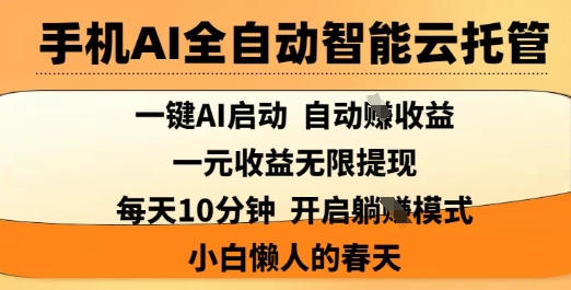 手机AI全自动智能云托管，一键AI启动，AI自动撸收益，支持1元无限体现，每天10分钟，小白懒人的春天【揭秘】 - 副业联盟-副业联盟