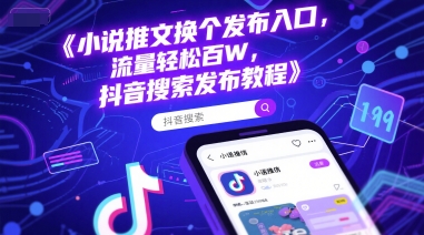 小说推文换个发布入口，流量轻松百W，抖音搜索发布教程 - 副业联盟-副业联盟