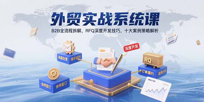 外贸实战系统课：B2B全流程拆解，RFQ深度开发技巧，十大案例策略解析 - 副业联盟-副业联盟