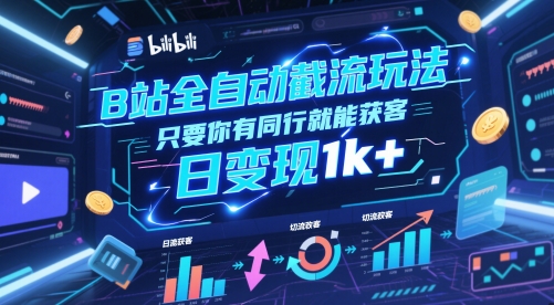 B站全自动截流玩法只要你有同行就能获客，日变现1k+【揭秘】 - 副业联盟-副业联盟