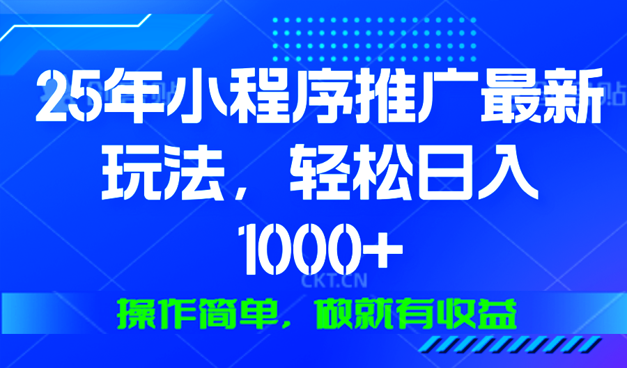 25年微信小程序推广最新玩法，轻松日入1000+，操作简单 做就有收益 - 副业联盟-副业联盟