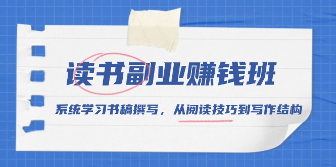 读书副业赚钱班，系统学习书稿撰写，从阅读技巧到写作结构 - 副业联盟-副业联盟