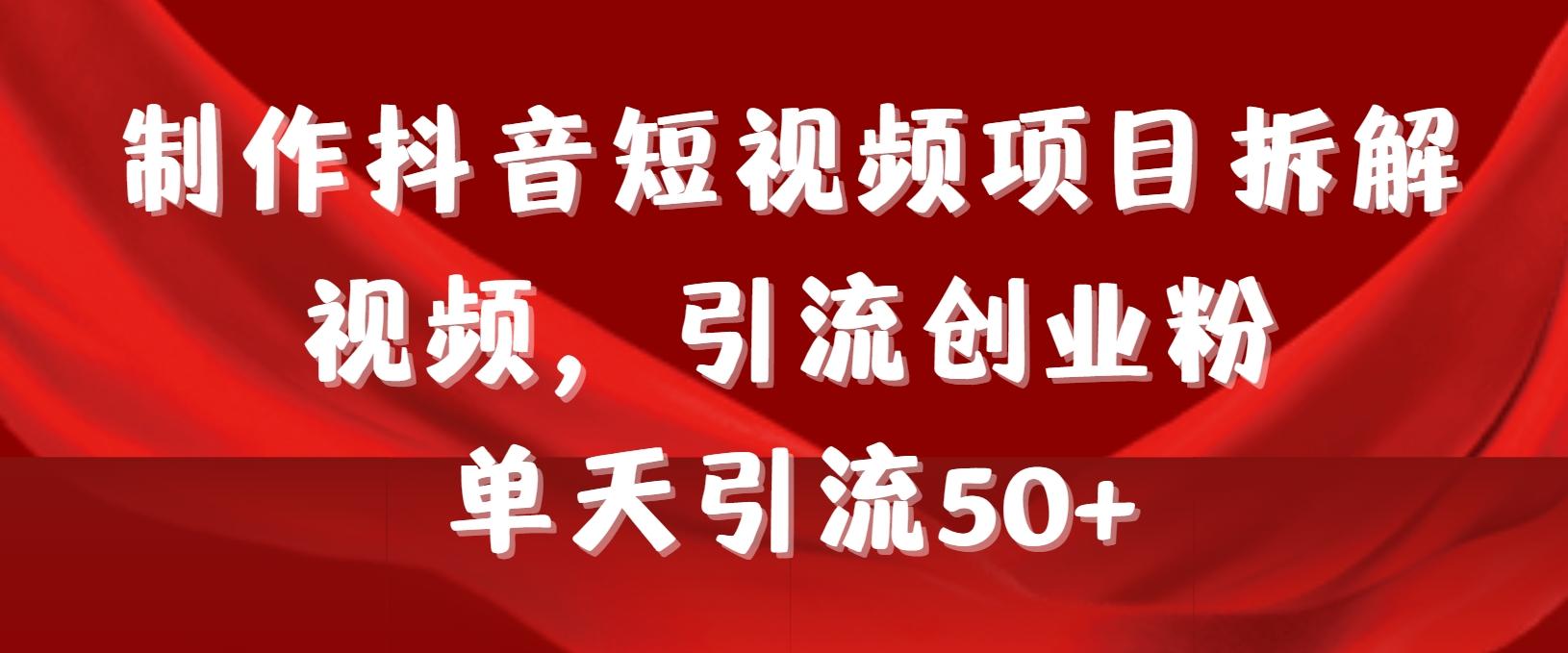 制作抖音短视频项目拆解视频引流创业粉，一天引流50+教程+工具+素材 - 副业联盟-副业联盟