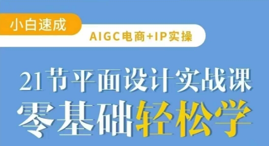 AIGC电商必备实操21节平面设计实战课，教你玩转AI - 副业联盟-副业联盟